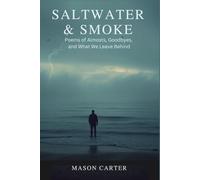 Saltwater & Smoke: Poems of Almosts, Goodbyes, and What We Leave Behind