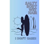 Salty Body Wet Hair I Don't Care: Journal For Surfers, Surfer Vibes, Notebook For A Surfing Girl, Beach Vibes