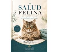 SALUD FELINA: Guía completa para comprender, prevenir y cuidar la salud de tu gato.