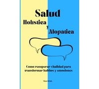 Salud Holística y Alopática: Cómo recuperar vitalidad para transformar hábitos y emociones