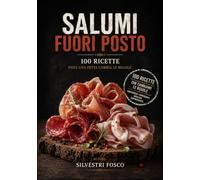 SALUMI FUORI POSTO: 100 ricette dove una fetta cambia le regole