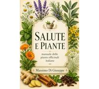 SALUTE E PIANTE: Manuale delle piante officinali italiane