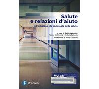 Salute e relazione d'aiuto. Introduzione alla sociologia della salute. Edi...