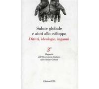 Salute globale e aiuti allo sviluppo. Diritti, ideologie, inganni. Terzo rapporto dell'Osservatore Italiano sulla salute globale