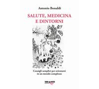 Salute, medicina e dintorni. Consigli semplici per orientarsi in un mondo complesso