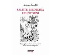 Salute, medicina e dintorni. Consigli semplici per orientarsi in un mondo comple