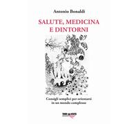 Salute, medicina e dintorni. Consigli semplici per orientarsi in un mondo complesso