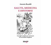 Salute, medicina e dintorni. Consigli semplici per orientarsi in un mondo complesso