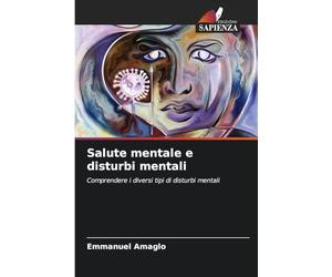 Salute mentale e disturbi mentali: Comprendere i diversi tipi di disturbi mentali