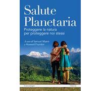 Salute planetaria. Proteggere la natura per proteggere noi stessi