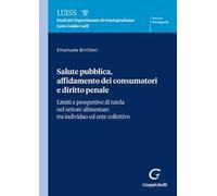 Salute pubblica, affidamento dei consumatori e diritto penale. Limiti e prospettive di tutela nel settore alimentare tra individuo ed ente collettivo