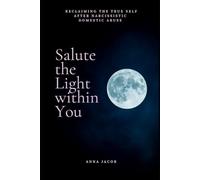 Salute the Light Within You: Reclaiming the True Self after Narcissistic Domestic Abuse