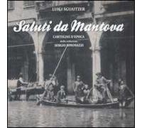 Saluti da Mantova. Cartoline d'epoca dalla collezione Sergio Simonazzi. Ediz. illustrata. Vol. 1