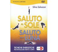 Saluto al sole, saluto alla luna. Tecniche energetiche per rivitalizzare mente e