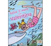 Salva il mare con Valentina. Ediz. illustrata