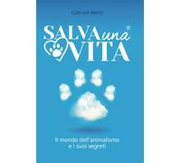 Salva una Vita: Il mondo dell'animalismo e i suoi segreti