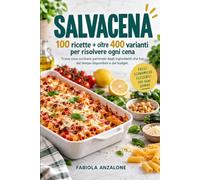 SALVACENA: 100 ricette + oltre 400 varianti per risolvere ogni cena