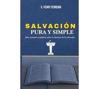 Salvación Pura y Simple: Siete sermones temáticos sobre la doctrina de la salvación