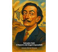 Salvador Dalí: Il Maestro dei Sogni Impossibili: Viaggio nella mente visionaria dell'artista che ha ridefinito i confini della realtà attraverso la sua arte