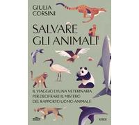 Salvare gli animali. Il viaggio di una veterinaria per decifrare il mistero del rapporto uomo-animale