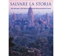 Salvare la storia. 50 siti per i 50 anni del World Monuments Fund