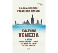 Salvare Venezia. Il MOSE. 50 anni di ritardi e sprechi. Una lezione per l'Italia che vuole ripartire