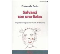 Salvarsi con una fiaba. Terapia psicologica con i malati di Alzheimer