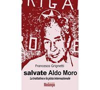Salvate Aldo Moro. La trattativa e la pista internazionale