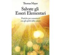 Salvate Gli Essere Elementari. Pratiche Per Connettersi Con Gli Spiriti Della Na