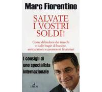 Salvate i vostri soldi! Come difendersi dai trucchi e dalle bugie di banche, assicurazioni e promotori finanziari