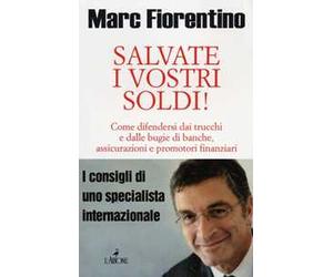 Salvate i vostri soldi! Come difendersi dai trucchi e dalle bugie di banche, assicurazioni e promotori finanziari