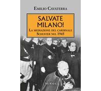 Salvate Milano! La mediazione del cardinale Schuster nel 1945