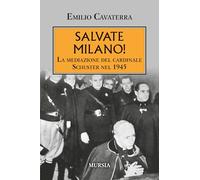 Salvate Milano!: La mediazione del cardinale Schuster nel 1945