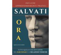 Salvati Ora! Tutto Quello Che Devi Sapere Sul Narcisismo e Le Relazioni Tossiche: Per Lei e Per Lui - Come Riconoscere Le Manipolazioni, Stabilire Confini Sani E Ricostruire Autostima