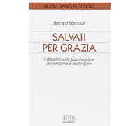 Salvati per grazia. Il dibattito sulla giustificazione dalla Riforma ai nostri giorni