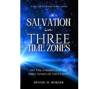 Salvation in Three Time Zones: Do You Understand the Three Tenses of Salvation?