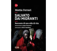 SALVATO DAI MIGRANTI. RACCONTO DI UNO STILE DI VITA - FERRARI MATTIA - EDB