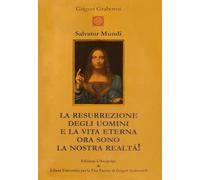 Salvator Mundi. La resurrezione degli uomini e la vita eterna ora