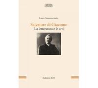 Salvatore di Giacomo. La letteratura e le arti - [Edizioni ETS]