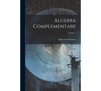 Salvatore Pincherle Algebra Complementare; Volume 1 (Tascabile)