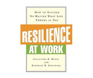 Salvatore R. MADDI Deborah M. KHOSHABA Resilience at Work (Tascabile)