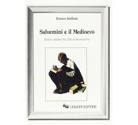 Salvemini e il Medioevo. Storici italiani fra Otto e Novecento - Artifoni Enrico