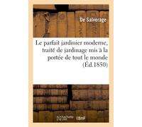 Salverage-D Le Parfait Jardinier Moderne, Traité de Jardinage MIS À (Tascabile)