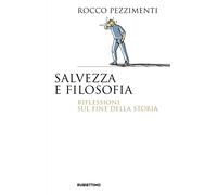 Salvezza e filosofia. Riflessioni sul fine della storia - Pezzimenti Rocco