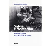 Salvia e rosmarino. Alimentazione tradizionale in Friuli - Chiaradia Giosu...