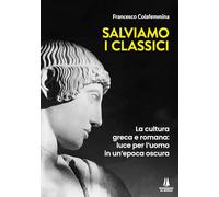 Libri Francesco Colafemmina - Salviamo I Classici. La Cultura Greca E Romana, Lu