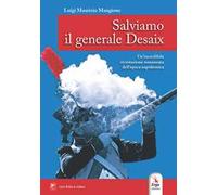 Salviamo il generale Desaix. Un'incredibile rievocazione storica dell'epopea napoleonica. Ediz. illustrata. Con Video