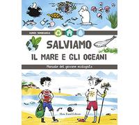 Salviamo il mare e gli oceani. Manuale del giovane ecologista