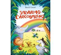 Salviamo l'arcobaleno. Ediz. a colori