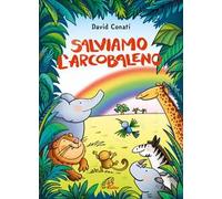 Salviamo l'arcobaleno. Ediz. a colori